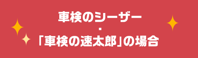 車検のシーザー・「車検の速太郎」の場合