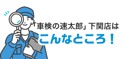 「車検の速太郎」下関店はこんなところ！