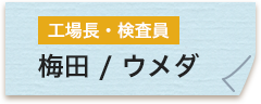 工場長・検査員 梅田聖